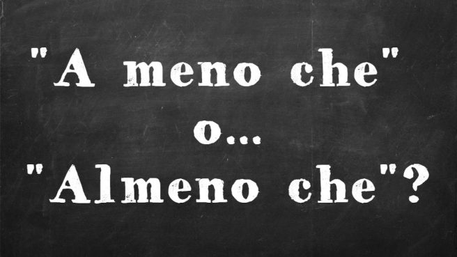 A Meno Che Come Si Scrive Si scrive "A Meno Che" o "Almeno Che"?