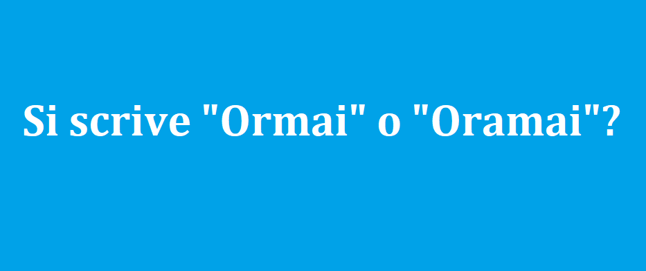 ormai o oramai